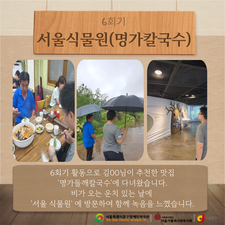 6회기 활동으로 김00님이 추천한 맛집 '명가들깨칼국수'에 다녀왔습니다. 비가오는 운치 있는 날에 '서울 식물원'에 방문하여 함께 녹음을 느꼈습니다.
