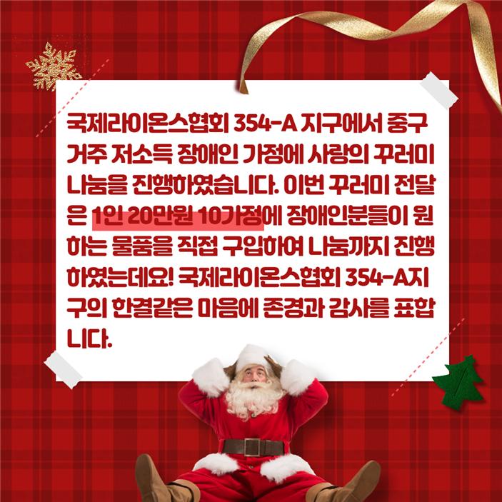 국제라이온스협회 354-A 지구에서 중구 거주 저소득 장애인 가정에 사랑의 꾸러미 나눔을 진행하였습니다. 이번 꾸러미 전달은 1인 20만원 10가정에 장애인분들이 원하는 물품을 직접 구입하여 나눔까지 진행하였는데요! 국제라이온스협회 354-A지구의 한결같은 마음에 존경과 감사를 표합니다. 