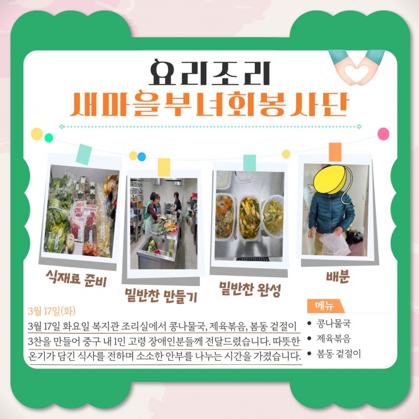 3월 17일 화요일 복지관 조리실에서 콩나물국, 제육볶음, 봄동 겉절이 3찬을 만들어 중구 내 1인 고령 장애인분들께 전달드렸습니다. 따뜻한 온기가 담긴 식사를 전하며 소소한 안부를 나누는 시간을 가졌습니다.