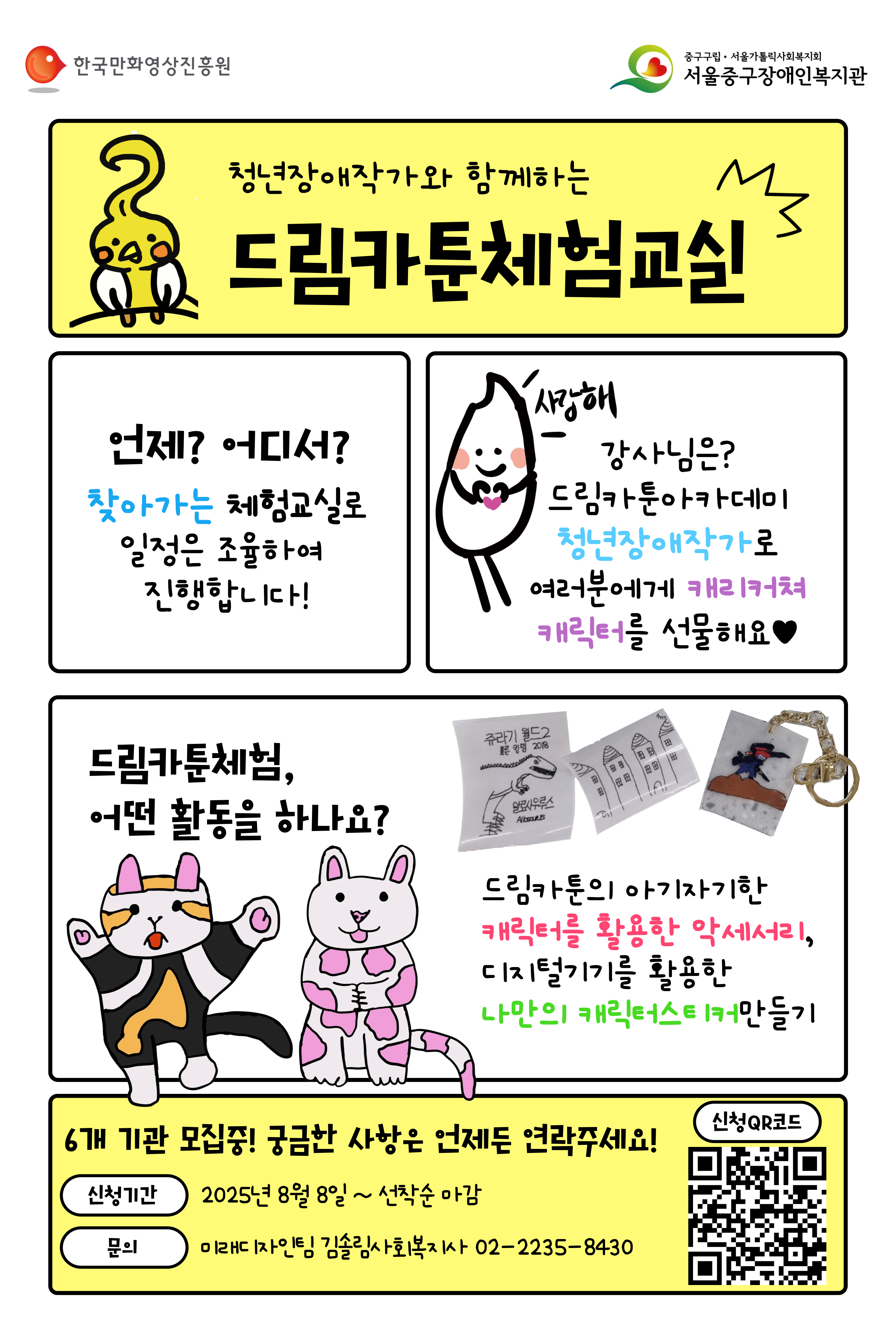 우리복지관에서는 한국만화영상진흥원의 지원을 받아 발달장애인 작가와 함께하는 『2025 찾아가는 드림카툰 체험교실』을 운영합니다.  디지털 기반의 예술체험을 통해 발달장애인 작가의 창작 활동을 함께 응원하고! 기관 이용자에게도 특별한 예술 경험을 제공하고자 하오니, 관심 있는 기관의 많은 참여를 바랍니다.  자세한 내용은 첨부된 안내문 및 신청서를 참고해주시기 바랍니다.    ???? 신청 개요  신청 시작일: 2025년 8월 8일(금) 오전 9시부터 선착순 접수  신청 방법: 온라인 신청서 작성 → 신청기관 일정 조율 후 최종 선정  신청 링크: https://forms.gle/EpEGphHipcwo2zfSA  문 의 처: 미래디자인팀 김솔림 사회복지사 (☎ 02-2235-8430)